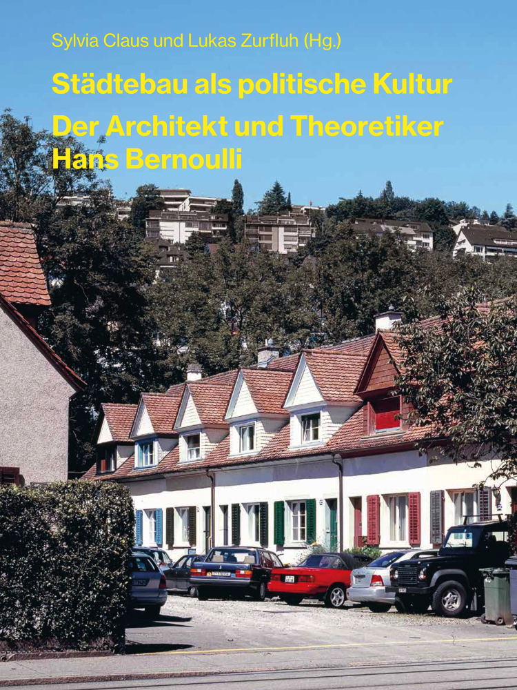 Vergrösserte Ansicht: Claus, Sylvia, und Lukas Zurfluh, Hg. Städtebau als politische Kultur: Der Architekt und Theoretiker Hans Bernoulli. Zürich: gta Verlag, 2018.
